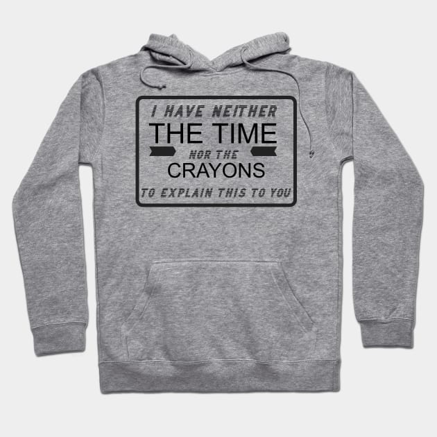 I Have Neither the Time Nor the Crayons Hoodie by Bazzar Designs